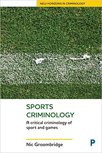 Sports Criminology: A Critical Criminology of Sport and Games (New Horizons in Criminology)